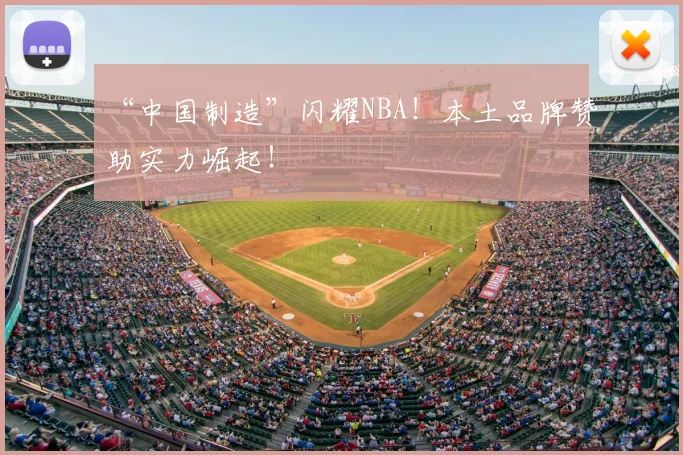 “中国制造”闪耀NBA！本土品牌赞助实力崛起！