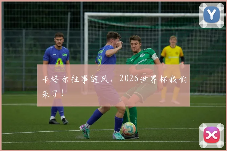 卡塔尔往事随风，2026世界杯我们来了！