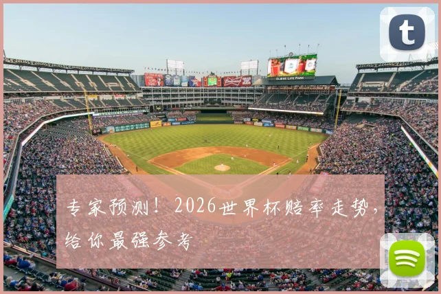 专家预测！2026世界杯赔率走势，给你最强参考