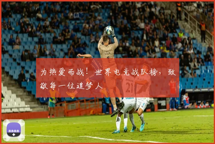 为热爱而战！世界电竞战队榜，致敬每一位追梦人