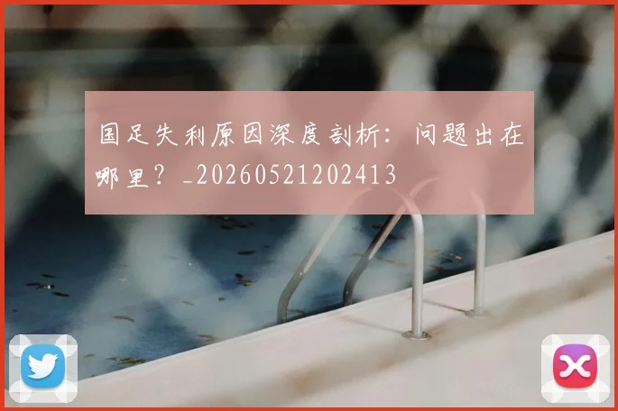 国足失利原因深度剖析：问题出在哪里？_20260521202413