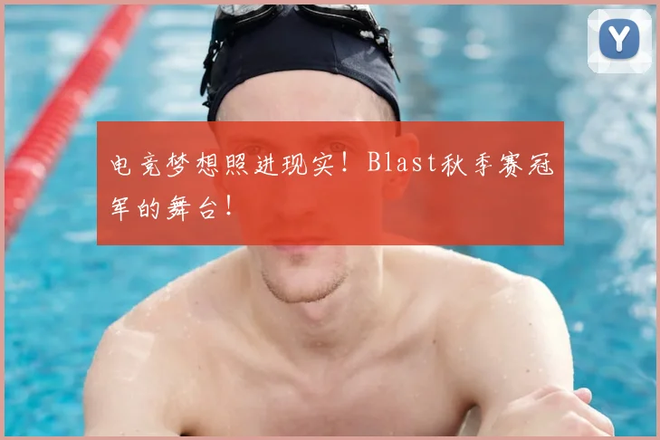 电竞梦想照进现实!Blast秋季赛冠军的舞台!