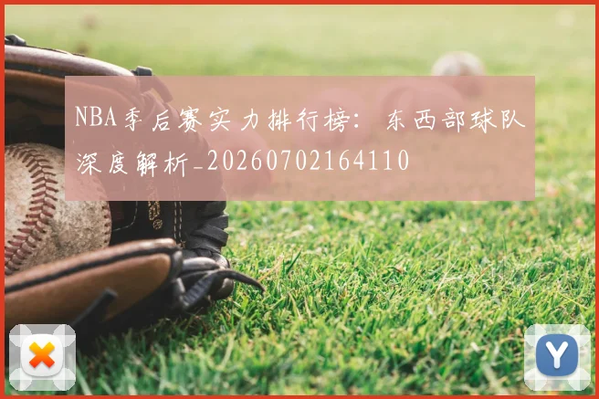 NBA季后赛实力排行榜：东西部球队深度解析_20260702164110