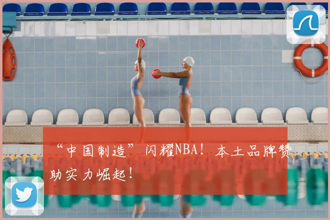 “中国制造”闪耀NBA！本土品牌赞助实力崛起！